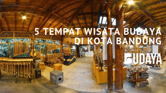5 Tempat Wisata Budaya di Kota Bandung Yang Wajib Dikunjungi